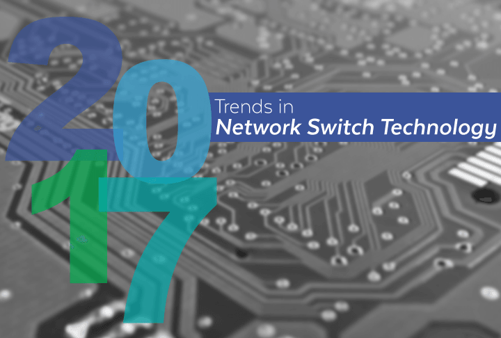 Predictions: 2017 Trends in Network Switch Technology