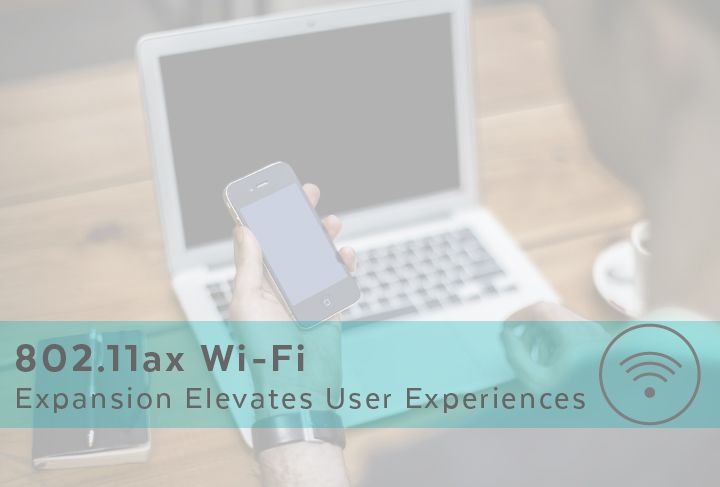 802.11ax Wi-Fi Expansion Elevates User Experiences
