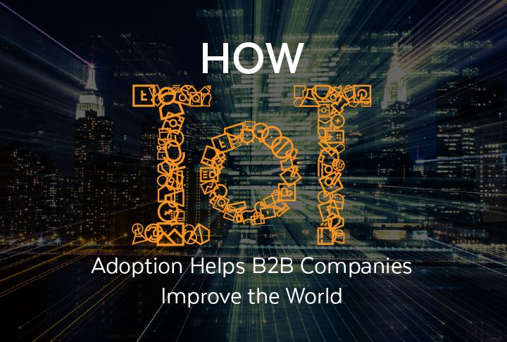 How IoT Adoption Helps B2B Companies Improve the World