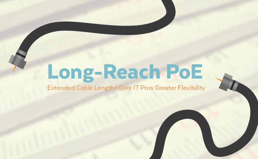 Long-Reach PoE | Extended Cable Lengths Give IT Pros Greater Flexibility