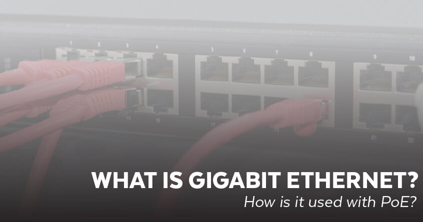 What is Gigabit Ethernet? How is It Used with PoE?