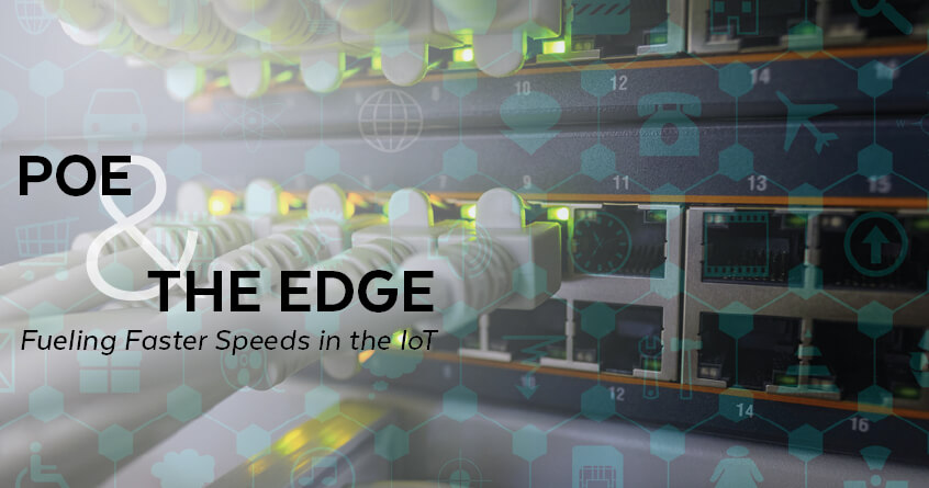 PoE and The Edge Fueling Faster Speeds in the IoT