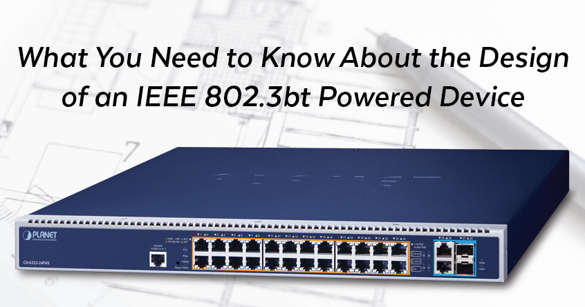 What You Need to Know About the Design of an IEEE 802.3bt Powered Device