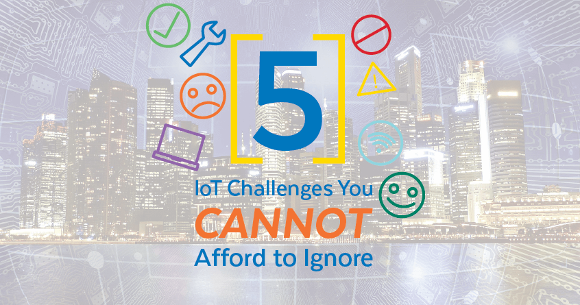 Five IoT Challenges You Cannot Afford to Ignore