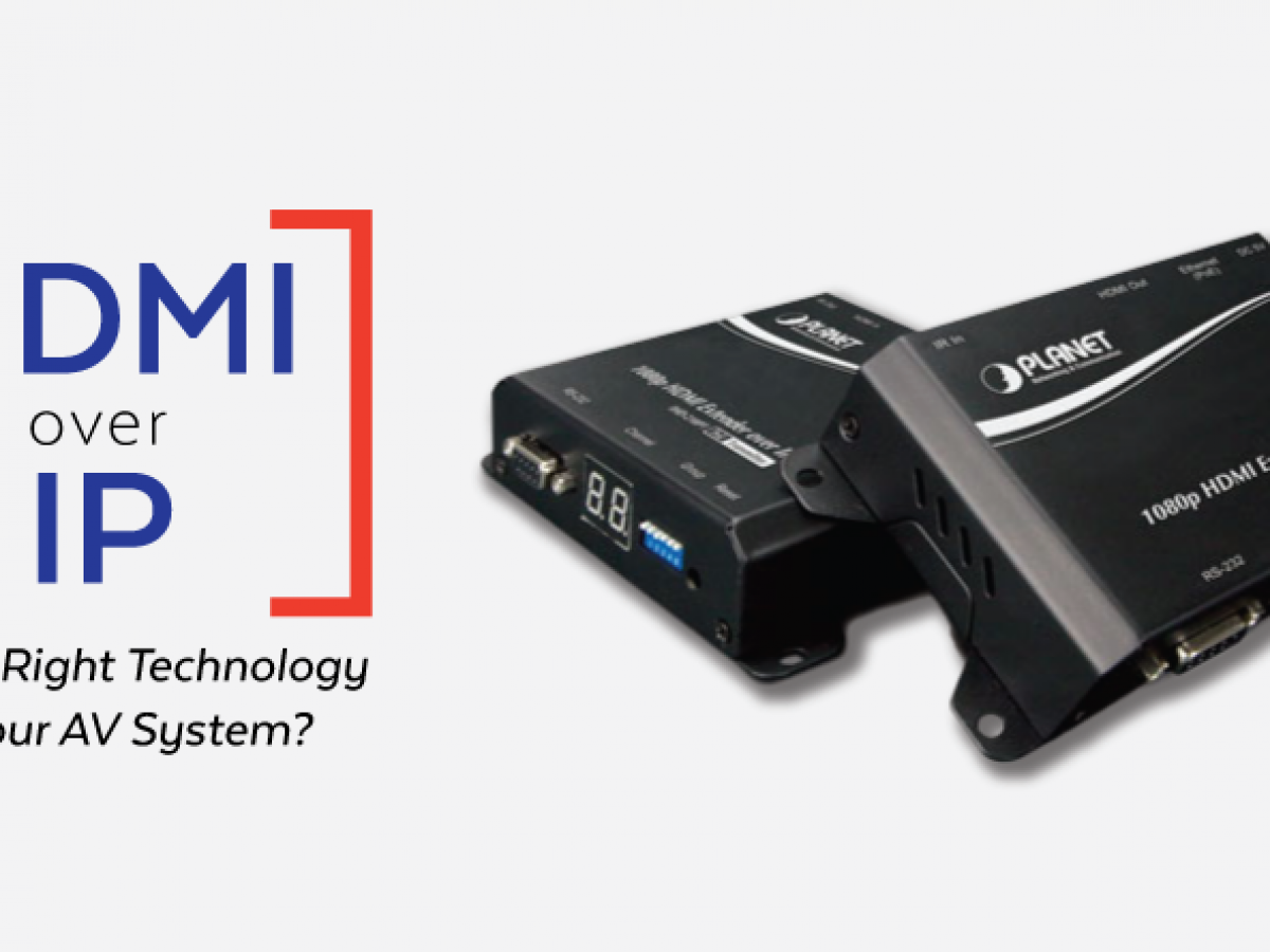 Is HDMI Over IP the Right Technology for Your AV System? - Planet  Technology USA