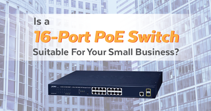 Is a 16-Port PoE Switch Suitable For Your Small Business?