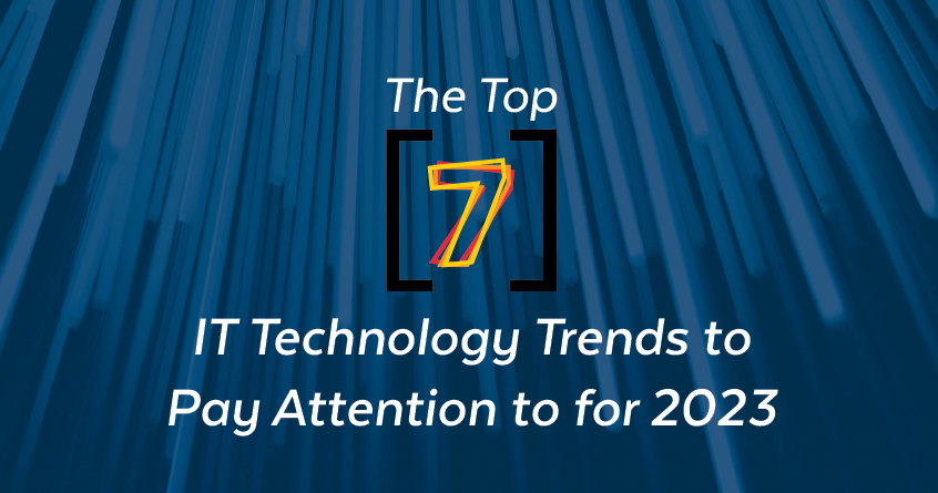The Top 7 IT Technology Trends to Pay Attention to for 2023