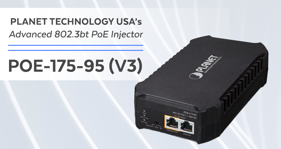 Planet Technology USA’s Advanced 802.3bt PoE Injector: The POE-175-95 (V3)