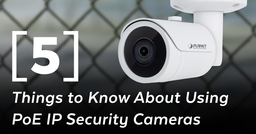 5 Things to Know About Using PoE IP Security Cameras