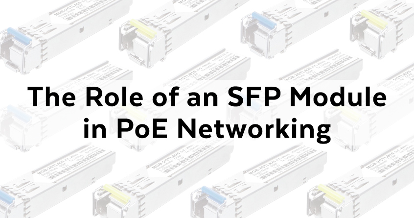 The Role of an SFP Module in Power over Ethernet (PoE) Networking