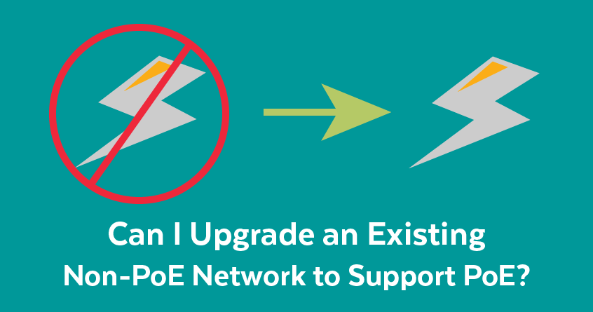 Can I Upgrade an Existing Non-PoE Network to Support PoE?