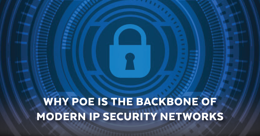 Why Power over Ethernet (PoE) Is the Backbone of Modern IP Security Networks
