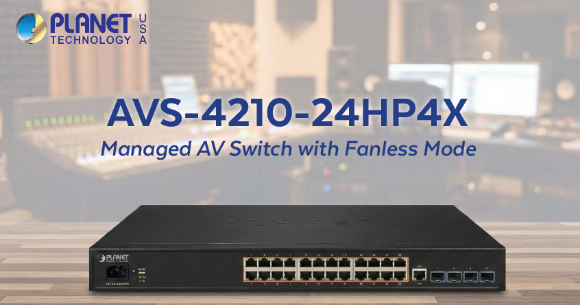 PLANET Technology USA Introduces the AVS-4210-24HP4X Managed AV Switch with Fanless Mode